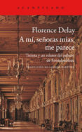 a mi, señoras, me parece: treinta y un relatos del palacio de fontainebleu-florence delay-9788416748006 a mi, señoras, me parece: treinta y un relatos del palacio de fontainebleu-florence delay-9788416748006