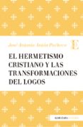 el hermetismo cristiano y las transformaciones del logos-jose antonio anton pacheco-9788417044206 el hermetismo cristiano y las transformaciones del logos-jose antonio anton pacheco-9788417044206
