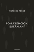 Ebooks para descargar gratis PON ATENCIÓN, ESTÁN AHÍ
				EBOOK de ANTONIO PÉREZ 9788419996206