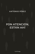 Descargas gratuitas para libros electrónicos kindle PON ATENCIÓN, ESTÁN AHÍ
				EBOOK de ANTONIO PÉREZ 9788419996206