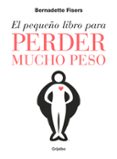 el pequeño libro para perder mucho peso-bernadette fisers-9788425355806 el pequeño libro para perder mucho peso-bernadette fisers-9788425355806