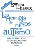 los hermanos de niños con autismo: rol especifivo en las relacion es familiares-sandra l. harris-9788427713406 los hermanos de niños con autismo: rol especifivo en las relacion es familiares-sandra l. harris-9788427713406