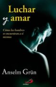 luchar y amar: como los hombres se encuentran a si mismos-anselm grun-9788428526906 luchar y amar: como los hombres se encuentran a si mismos-anselm grun-9788428526906