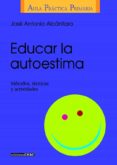 educar la autoestima: metodos, tecnicas y actividades-jose antonio alcantara-9788432986406 educar la autoestima: metodos, tecnicas y actividades-jose antonio alcantara-9788432986406