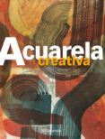 acuarela creativa: tecnicas creativas-9788434233706 acuarela creativa: tecnicas creativas-9788434233706