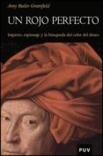 un rojo perfecto: imperio, espionaje y la busqueda del color del deseo-amy butler greenfield-9788437077406 un rojo perfecto: imperio, espionaje y la busqueda del color del deseo-amy butler greenfield-9788437077406