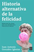 Leer libro en línea gratis sin descarga HISTORIA ALTERNATIVA DE LA FELICIDAD
				EBOOK (Literatura española) de JUAN ANTONIO GONZALEZ IGLESIAS