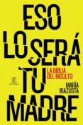 eso lo sera tu madre. la biblia del insulto-maria irazusta-9788467044706 eso lo sera tu madre. la biblia del insulto-maria irazusta-9788467044706