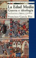 la edad media: guerra e ideologia, justificaciones religiosas y j uridicas-francisco garcia fitz-9788477371106 la edad media: guerra e ideologia, justificaciones religiosas y j uridicas-francisco garcia fitz-9788477371106