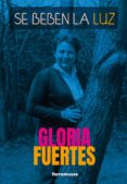 se beben la luz-gloria fuertes-9788478397006 se beben la luz-gloria fuertes-9788478397006