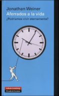 aferrados a la vida: la extraña ciencia de la inmortalidad-jonathan weiner-9788481099706 aferrados a la vida: la extraña ciencia de la inmortalidad-jonathan weiner-9788481099706