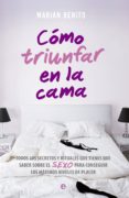 como triunfar en la cama: todos los secretos y rituales que tienes que saber sobre el sexo para conseguir los maximos niveles de placer-marian benito-9788490607206 como triunfar en la cama: todos los secretos y rituales que tienes que saber sobre el sexo para conseguir los maximos niveles de placer-marian benito-9788490607206