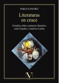 literaturas en cruce: estudios sobre contactos literarios entre españa y america latina-pablo sanchez-9788490747506 literaturas en cruce: estudios sobre contactos literarios entre españa y america latina-pablo sanchez-9788490747506