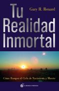 tu realidad inmortal: como romper el cielo de nacimiento y muerte-gary renard-9788493727406 tu realidad inmortal: como romper el cielo de nacimiento y muerte-gary renard-9788493727406