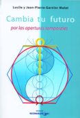 cambia tu futuro por las aperturas temporales-lucile garnier malet-9788494016806 cambia tu futuro por las aperturas temporales-lucile garnier malet-9788494016806