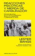 reacciones psicoticas y mierda de carburador: prosas reunidas de un critico legendario: rock a la literatura y literatural al rock-lester bangs-9788494938306 reacciones psicoticas y mierda de carburador: prosas reunidas de un critico legendario: rock a la literatura y literatural al rock-lester bangs-9788494938306