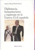 diplomacia, humanitarismo y espionaje en la guerra civil española-antonio manuel moral roncal-9788497427906 diplomacia, humanitarismo y espionaje en la guerra civil española-antonio manuel moral roncal-9788497427906