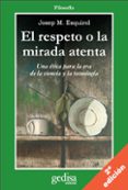 el respeto a la mirada atenta: una etica para la era de la cienci a y la tecnologia-josep maria esquirol-9788497841306 el respeto a la mirada atenta: una etica para la era de la cienci a y la tecnologia-josep maria esquirol-9788497841306