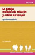 Descarga gratuita de ebooks epub LA PAREJA: MODELOS DE RELACIÓN Y ESTILOS DE TERAPIA de JOSE ANTONIO RIOS en español 9788498426106 