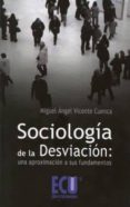 sociologia de la desviacion: una aproximacion a sus fundamentos-miguel angel vicente cuenca-9788499482606 sociologia de la desviacion: una aproximacion a sus fundamentos-miguel angel vicente cuenca-9788499482606