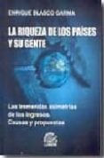 la riqueza de los paises y su gente: las tremendas asimetrias de los ingresos. causas y propuestas-enrique blasco garma-9789509603806 la riqueza de los paises y su gente: las tremendas asimetrias de los ingresos. causas y propuestas-enrique blasco garma-9789509603806