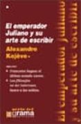 el emperador juliano y su arte de escribir (incluye: françoise sa gan: el ultimo mundo nuevo; los filosofos no me interesan, busco a los sabios)-alexandre kojeve-9789872077006 el emperador juliano y su arte de escribir (incluye: françoise sa gan: el ultimo mundo nuevo; los filosofos no me interesan, busco a los sabios)-alexandre kojeve-9789872077006
