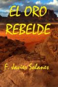 el oro rebelde (ebook)-f. javier solanes-2910019082875 el oro rebelde (ebook)-f. javier solanes-2910019082875