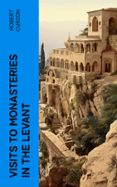 Descargas gratuitas de ebooks de texto VISITS TO MONASTERIES IN THE LEVANT  (edición en inglés) (Spanish Edition) de ROBERT CURZON