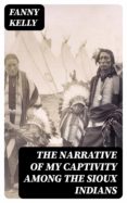 Descargar libros electronicos gratis ingles THE NARRATIVE OF MY CAPTIVITY AMONG THE SIOUX INDIANS (Spanish Edition) 8596547000716 de  