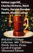 Descargas gratuitas de libros mp3. HOLIDAY ULTIMATE COLLECTION: 400+ CHRISTMAS NOVELS, STORIES, POEMS, CAROLS & LEGENDS (ILLUSTRATED EDITION)  (edición en inglés) de SELMA LAGERLÖF, CHARLES DICKENS, MARK TWAIN