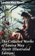 Descargar ebooks gratuitos en línea para kobo THE COLLECTED WORKS OF LOUISA MAY ALCOTT (ILLUSTRATED EDITION)  (edición en inglés) DJVU CHM