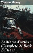 Descargar gratis pdf ebook finder LE MORTE D'ARTHUR (COMPLETE 21 BOOK EDITION)  (edición en inglés) 8596547682516 (Literatura española)