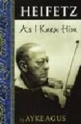 heifetz as i knew him-ayke agus-9781574671216 heifetz as i knew him-ayke agus-9781574671216
