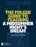 THE FOLGER GUIDE TO TEACHING A MIDSUMMER NIGHT'S DREAM