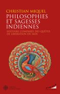 PHILOSOPHIES ET SAGESSES INDIENNES - HISTOIRE COMPARÉE DES QUÊTES DE LIBÉRATION DU MOI