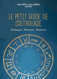 LE PETIT GUIDE DE L'ASTROLOGIE : ZODIAQUE, PLANÈTES, MAISONS