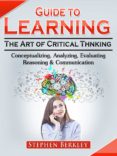 eBooks para kindle gratis GUIDE TO LEARNING THE ART OF CRITICAL THINKING: CONCEPTUALIZING, ANALYZING, EVALUATING, REASONING & COMMUNICATION
         (edición en inglés) 