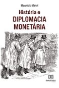 HISTÓRIA E DIPLOMACIA MONETÁRIA  (edición en portugués)