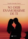 Pdf e libros gratis descargar NO DEBÍ ENAMORARME DE TI 9788411116916 de GONZÁLEZ GARCÍA NATALIA en español