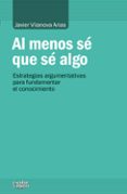 al menos se que se algo: estrategias argumentativas para fundamentar el conocimiento-javier vilanova arias-9788416020416 al menos se que se algo: estrategias argumentativas para fundamentar el conocimiento-javier vilanova arias-9788416020416