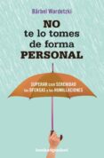 no te lo tomes de forma personal: superar con serenidad las ofensas y las humillaciones-barbel wardetzki-9788416622016 no te lo tomes de forma personal: superar con serenidad las ofensas y las humillaciones-barbel wardetzki-9788416622016