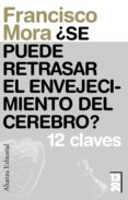 ¿se puede retrasar el envejecimiento del cerebro?: 12 claves-francisco mora-9788420653716 ¿se puede retrasar el envejecimiento del cerebro?: 12 claves-francisco mora-9788420653716