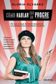 como hablar con un progre: por que, en lugar de mejorar, la socialdemocracia incrementa la pobreza-gloria alvarez cross-9788423425716 como hablar con un progre: por que, en lugar de mejorar, la socialdemocracia incrementa la pobreza-gloria alvarez cross-9788423425716