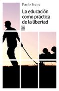 la educacion como practica de la libertad-paulo freire-9788432314216 la educacion como practica de la libertad-paulo freire-9788432314216