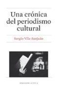 una crónica del periodismo cultural-sergio vila-sanjuan-9788447539116 una crónica del periodismo cultural-sergio vila-sanjuan-9788447539116