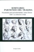 seminario: partiendo del trauma: psicoanalisis para psicodramatis tas, casos clinicos-enrique cortes-9788461432516 seminario: partiendo del trauma: psicoanalisis para psicodramatis tas, casos clinicos-enrique cortes-9788461432516