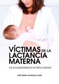 victimas de la lactancia materna: ¡ni dogmatismos ni trincheras!-jose maria gonzalez cano-9788461739516 victimas de la lactancia materna: ¡ni dogmatismos ni trincheras!-jose maria gonzalez cano-9788461739516