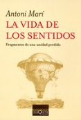 la vida de los sentidos-antoni mari-9788483103616 la vida de los sentidos-antoni mari-9788483103616