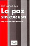 paz sin excusa: sobre la legitimacion de la violencia-jose maria ridao-9788483109816 paz sin excusa: sobre la legitimacion de la violencia-jose maria ridao-9788483109816
