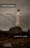 andar sin ruido-carlos frontera-9788483932216 andar sin ruido-carlos frontera-9788483932216